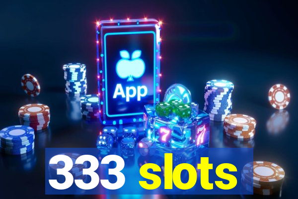 333 slots